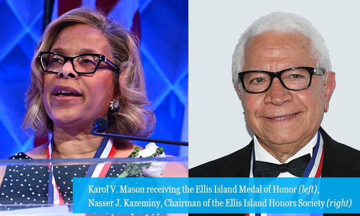  : Karol V. Mason receiving the Ellis Island Medal of Honor (left), Nasser J. Kazeminy, Chairman of the Ellis Island Honors Society (right) 